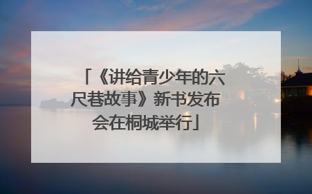 《讲给青少年的六尺巷故事》新书发布会在桐城举行