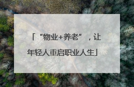 “物业+养老”，让年轻人重启职业人生
