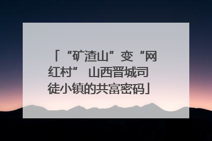 “矿渣山”变“网红村” 山西晋城司徒小镇的共富密码