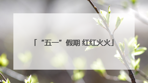 “五一”假期 红红火火