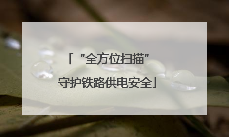 “全方位扫描” 守护铁路供电安全