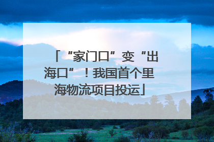 “家门口”变“出海口”！我国首个里海物流项目投运