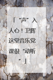 “声”入人心！卫辉这堂音乐党课很“动听”
