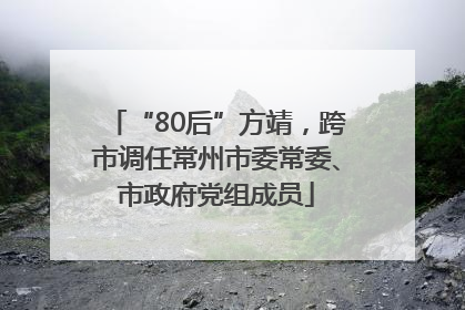 “80后”方靖，跨市调任常州市委常委、市政府党组成员