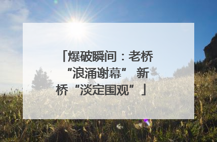 爆破瞬间：老桥“浪涌谢幕” 新桥“淡定围观”