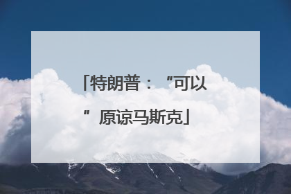 特朗普：“可以”原谅马斯克