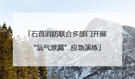 石首消防联合多部门开展“氯气泄漏”应急演练