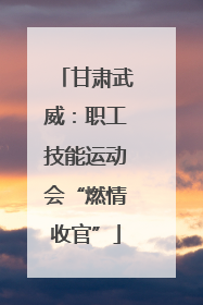 甘肃武威：职工技能运动会“燃情收官”