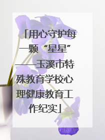 用心守护每一颗“星星”——玉溪市特殊教育学校心理健康教育工作纪实