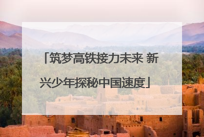 筑梦高铁接力未来 新兴少年探秘中国速度