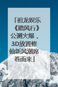 祖龙娱乐《踏风行》公测火爆，3D放置修仙新风潮席卷而来
