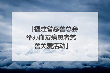 福建省慈善总会举办血友病患者慈善关爱活动