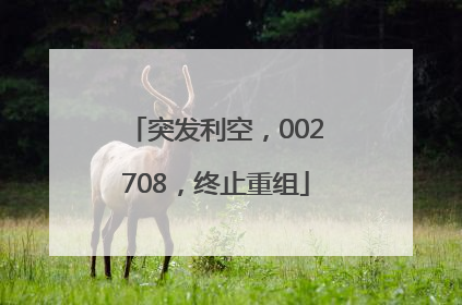 突发利空，002708，终止重组