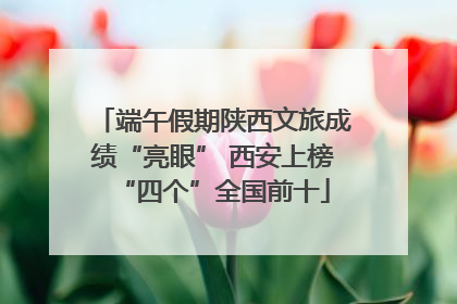 端午假期陕西文旅成绩“亮眼” 西安上榜“四个”全国前十