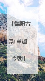 端阳古韵 童趣今朝