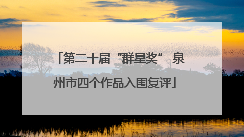 第二十届“群星奖” 泉州市四个作品入围复评