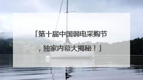 第十届中国弱电采购节，独家内幕大揭秘！