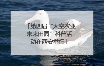 第四届“太空农业·未来田园”科普活动在西安举行