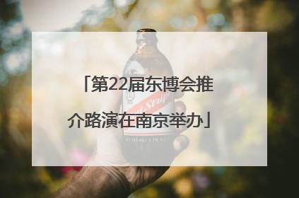 第22届东博会推介路演在南京举办