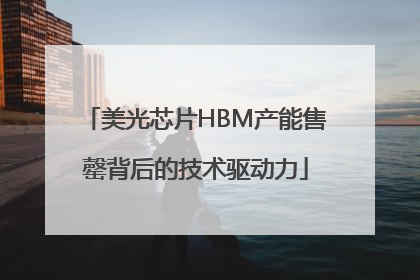 美光芯片HBM产能售罄背后的技术驱动力