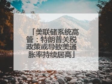 美联储系统高管：特朗普关税政策或导致美通胀率持续居高
