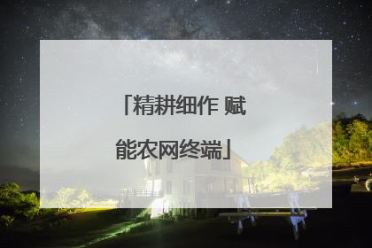 精耕细作 赋能农网终端