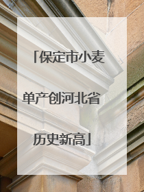 保定市小麦单产创河北省历史新高