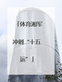 体育湘军冲刺“十五运”