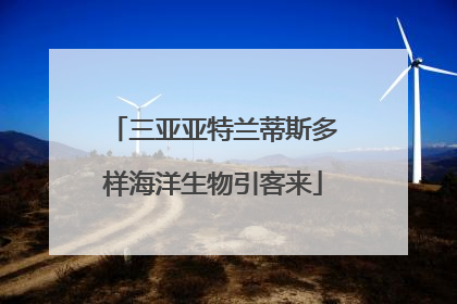 三亚亚特兰蒂斯多样海洋生物引客来