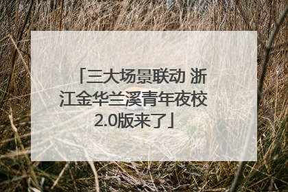 三大场景联动 浙江金华兰溪青年夜校2.0版来了