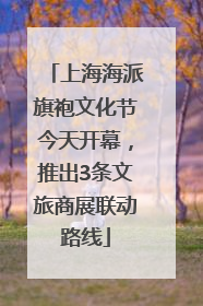 上海海派旗袍文化节今天开幕，推出3条文旅商展联动路线