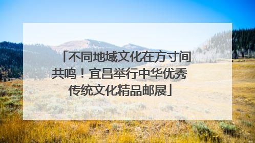 不同地域文化在方寸间共鸣！宜昌举行中华优秀传统文化精品邮展