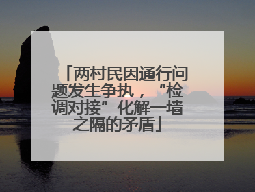 两村民因通行问题发生争执，“检调对接”化解一墙之隔的矛盾
