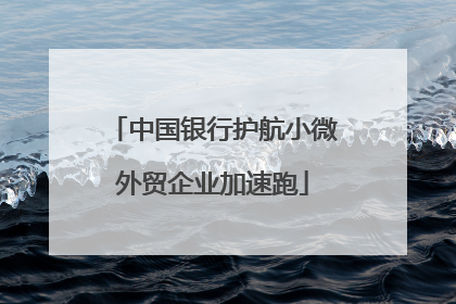 中国银行护航小微外贸企业加速跑