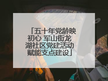 五十年党龄映初心 军山街龙湖社区党建活动赋能支点建设