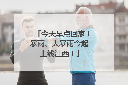 今天早点回家！暴雨、大暴雨今起上线江西！