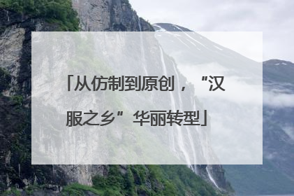 从仿制到原创，“汉服之乡”华丽转型