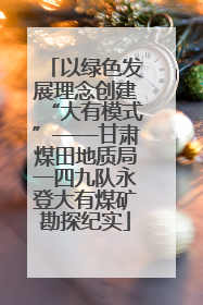 以绿色发展理念创建“大有模式”——甘肃煤田地质局一四九队永登大有煤矿勘探纪实