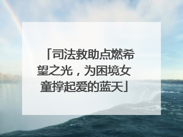 司法救助点燃希望之光，为困境女童撑起爱的蓝天