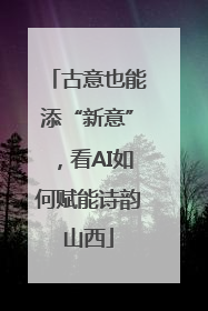 古意也能添“新意”，看AI如何赋能诗韵山西