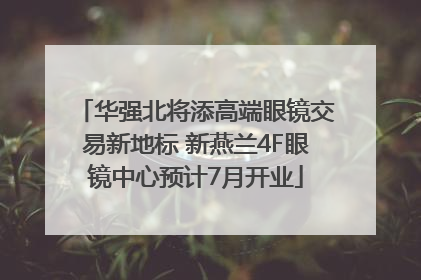 华强北将添高端眼镜交易新地标 新燕兰4F眼镜中心预计7月开业