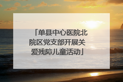 单县中心医院北院区党支部开展关爱残障儿童活动