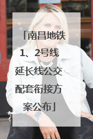 南昌地铁1、2号线延长线公交配套衔接方案公布
