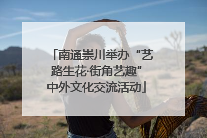 南通崇川举办“艺路生花·街角艺趣”中外文化交流活动