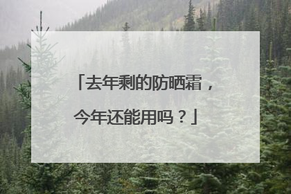 去年剩的防晒霜，今年还能用吗？