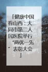 健康中国看山西：大同市第二人民医院举行“两优一先”表彰大会