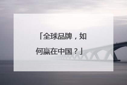 全球品牌，如何赢在中国？
