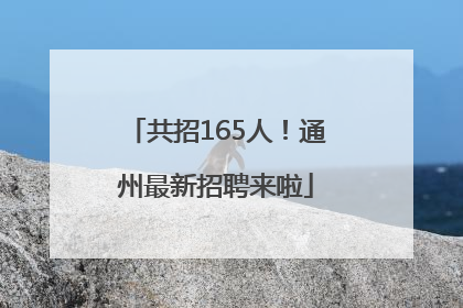共招165人！通州最新招聘来啦