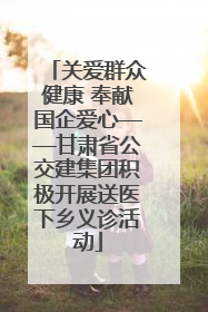 关爱群众健康 奉献国企爱心——甘肃省公交建集团积极开展送医下乡义诊活动