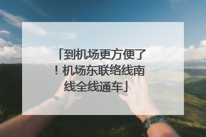 到机场更方便了！机场东联络线南线全线通车